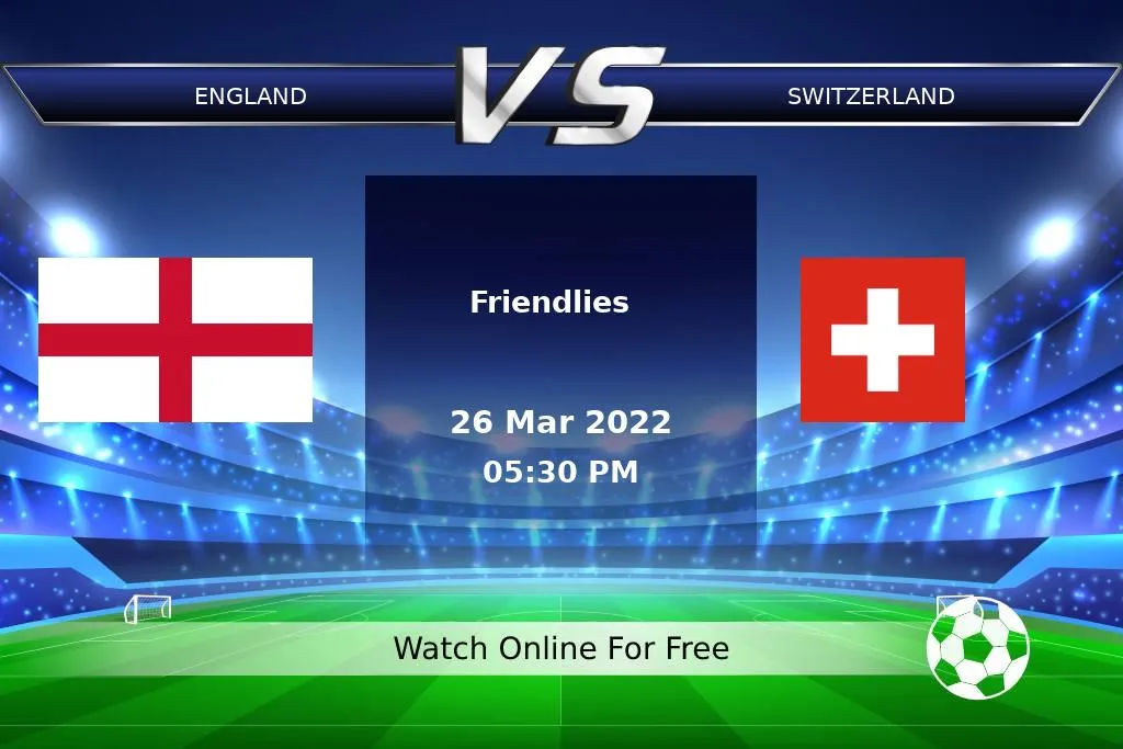 England 2-1 Switzerland | Friendlies 2022 Result